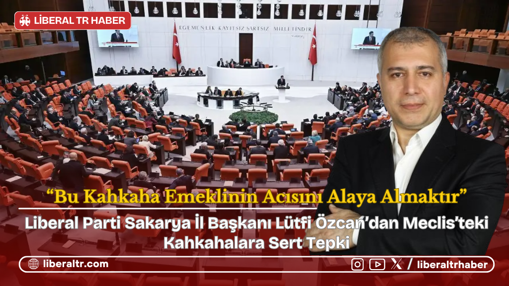 Lütfi Özcan’dan Meclis’teki Kahkahalara Sert Tepki: “Bu Kahkaha Emeklinin Acısını Alaya Almaktır”