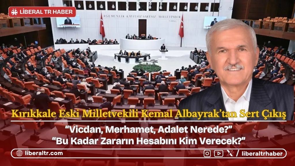 Kırıkkale Eski Milletvekili Kemal Albayrak’tan Sert Çıkış: “Vicdan, Merhamet, Adalet Nerede?”