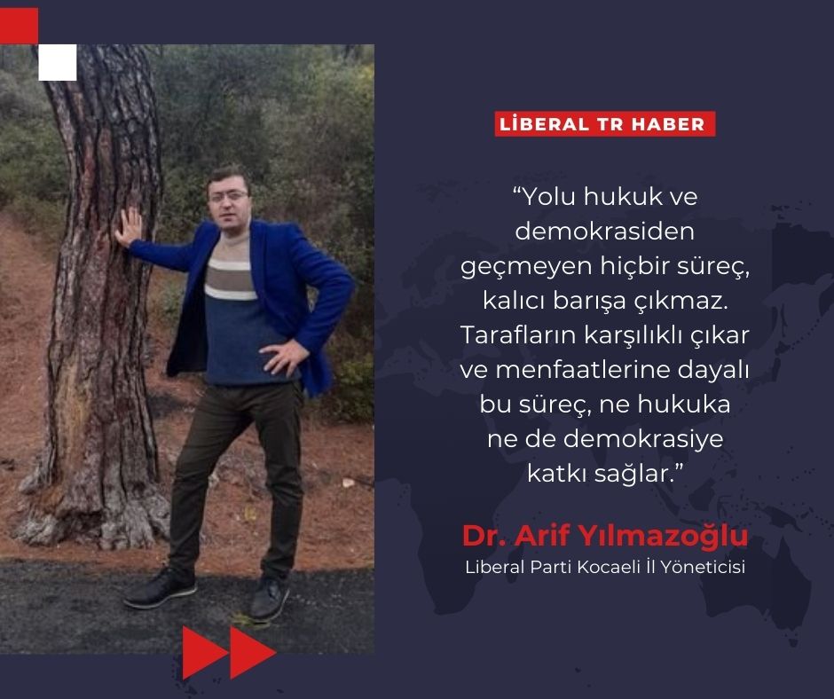 Liberal Parti Kocaeli İl Yöneticisi Dr. Arif Yılmazoğlu: “Hukuk ve Demokrasi Olmadan Barış Olmaz”