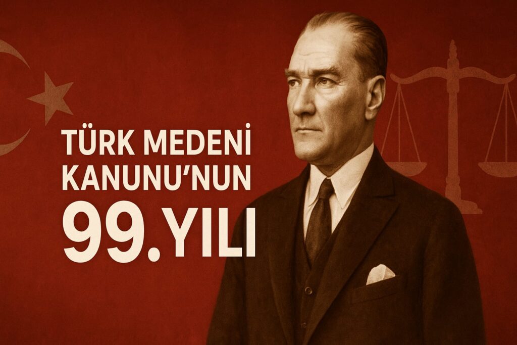 Türk Medeni Kanunu’nun 99. Yılı: Özgürlük, Eşitlik ve Adaletin Teminatı