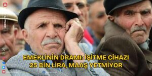 Emeklinin Dramı: İşitme Cihazı 25 Bin Lira, Maaş Yetmiyor