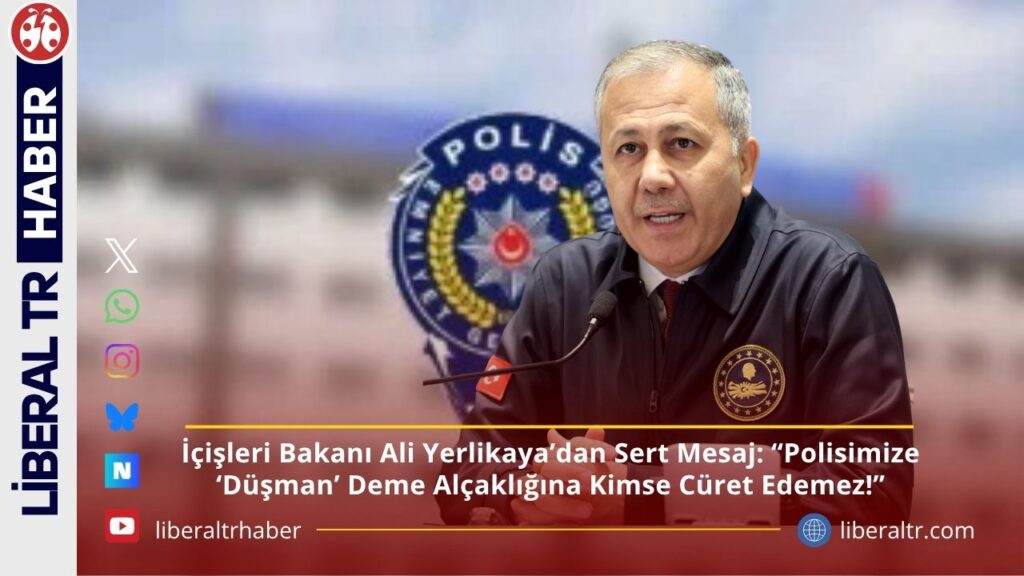 İçişleri Bakanı Ali Yerlikaya’dan Sert Mesaj: “Polisimize ‘Düşman’ Deme Alçaklığına Kimse Cüret Edemez!”