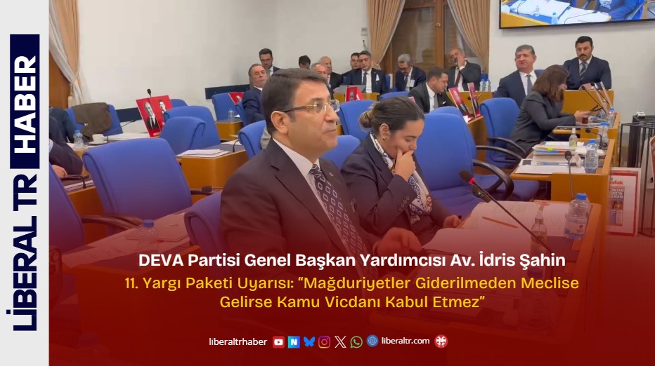 DEVA Partisi Genel Başkan Yardımcısı Av. İdris Şahin’den 11. Yargı Paketi Uyarısı: “Mağduriyetler Giderilmeden Meclise Gelirse Kamu Vicdanı Kabul Etmez”
