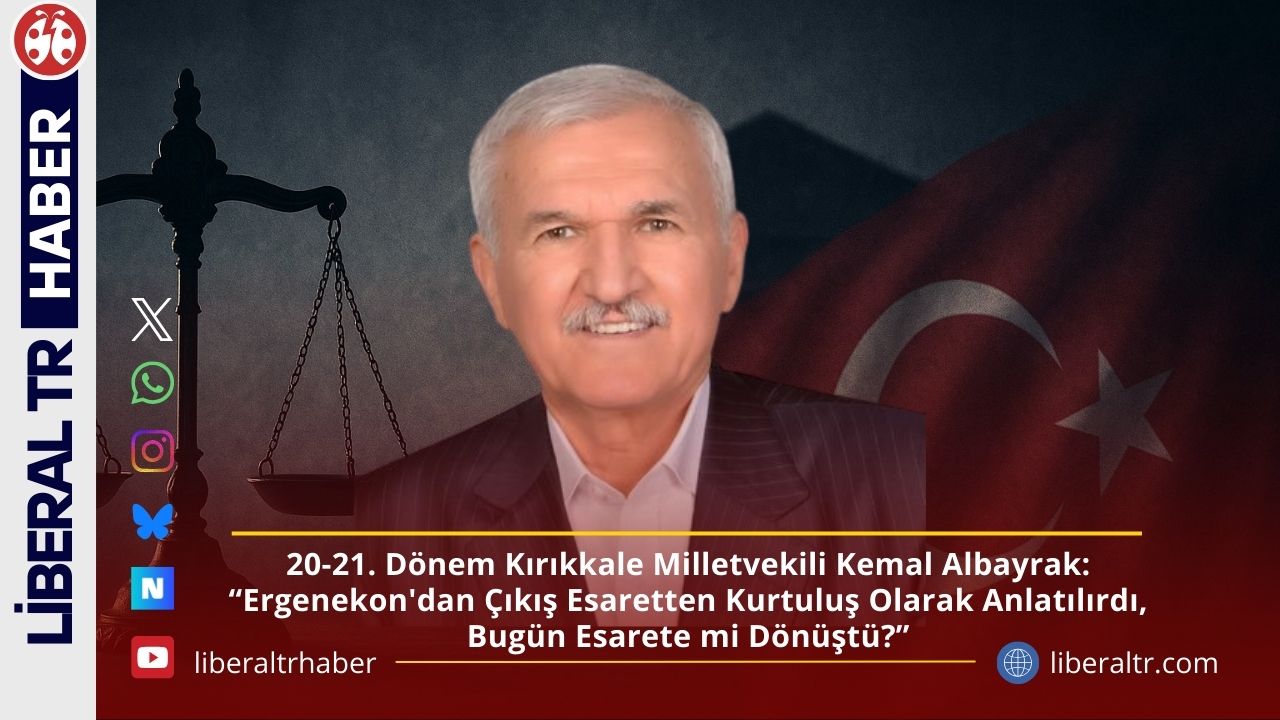 20-21. Dönem Kırıkkale Milletvekili Kemal Albayrak: “Ergenekon’dan Çıkış Esaretten Kurtuluş Olarak Anlatılırdı, Bugün Esarete mi Dönüştü?”