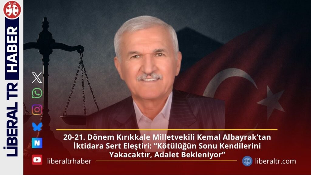 20-21. Dönem Kırıkkale Milletvekili Kemal Albayrak’tan Sert Eleştiri: “Kötülüğün Sonu Kendilerini Yakacaktır, Adalet Bekleniyor”