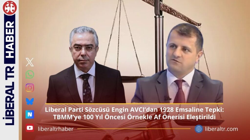 Liberal Parti Sözcüsü Engin AVCI’dan 1928 Emsaline Tepki: TBMM’ye 100 Yıl Öncesi Örnekle Af Önerisi Eleştirildi