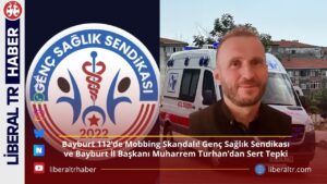 Bayburt 112’de Mobbing Skandalı! Genç Sağlık Sendikası ve Bayburt İl Başkanı Muharrem Turhan’dan Sert Tepki