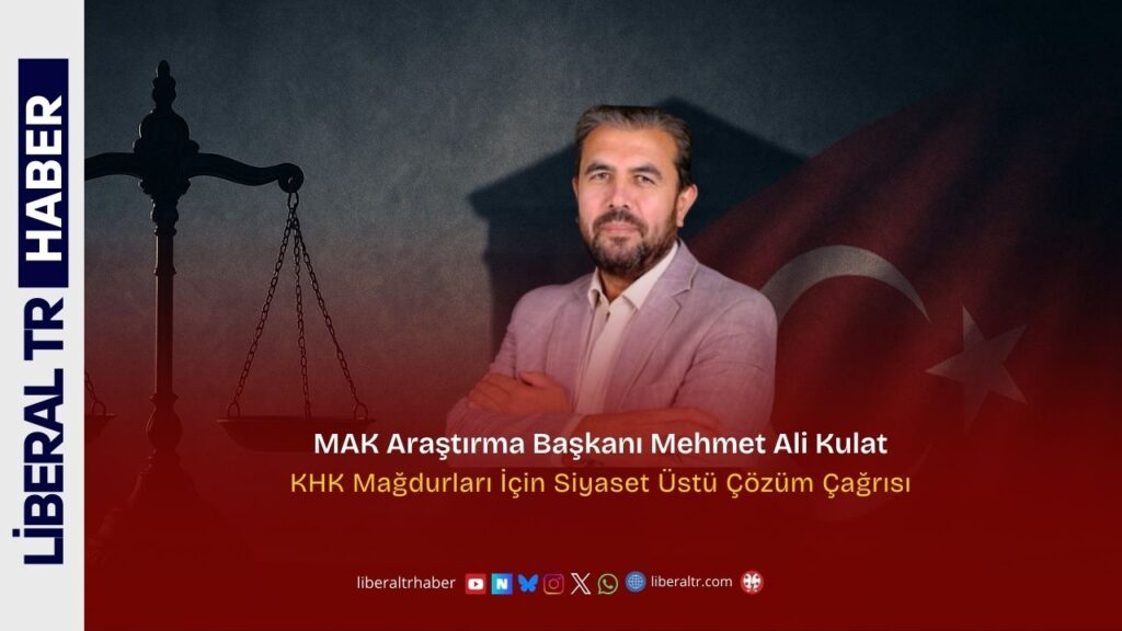 MAK Araştırma Başkanı Mehmet Ali Kulat: KHK Mağdurları İçin Siyaset Üstü Çözüm Çağrısı