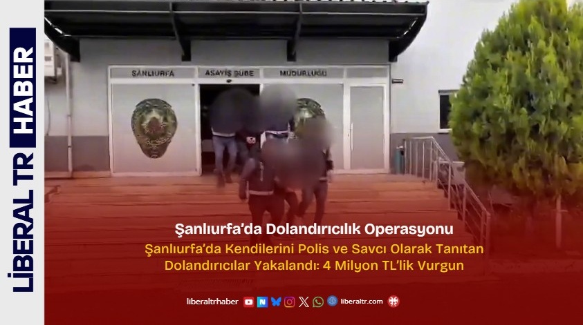Şanlıurfa’da Kendilerini Polis ve Savcı Olarak Tanıtan Dolandırıcılar Yakalandı: 4 Milyon TL’lik Vurgun