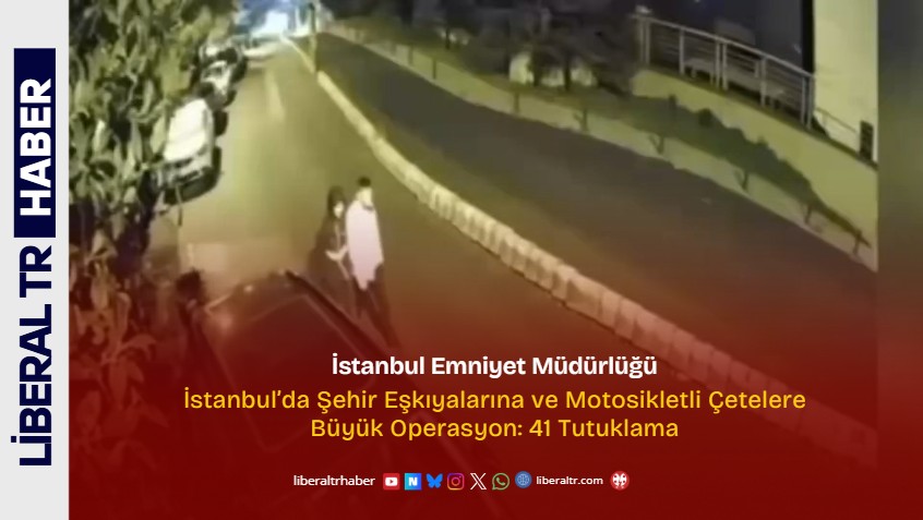 İstanbul’da Şehir Eşkıyalarına ve Motosikletli Çetelere Büyük Operasyon: 41 Tutuklama
