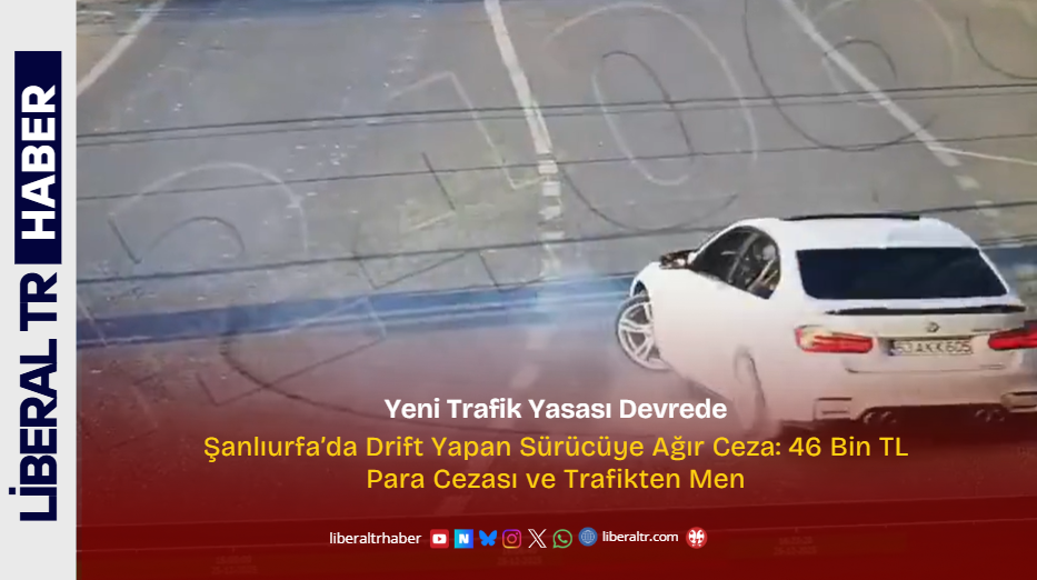 Şanlıurfa’da Drift Yapan Sürücüye Ağır Ceza: 46 Bin TL Para Cezası ve Trafikten Men