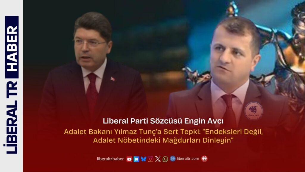 Liberal Parti Sözcüsü Engin Avcı’dan Yılmaz Tunç’a Sert Tepki: “Endeksleri Değil, Adalet Nöbetindeki Mağdurları Dinleyin”