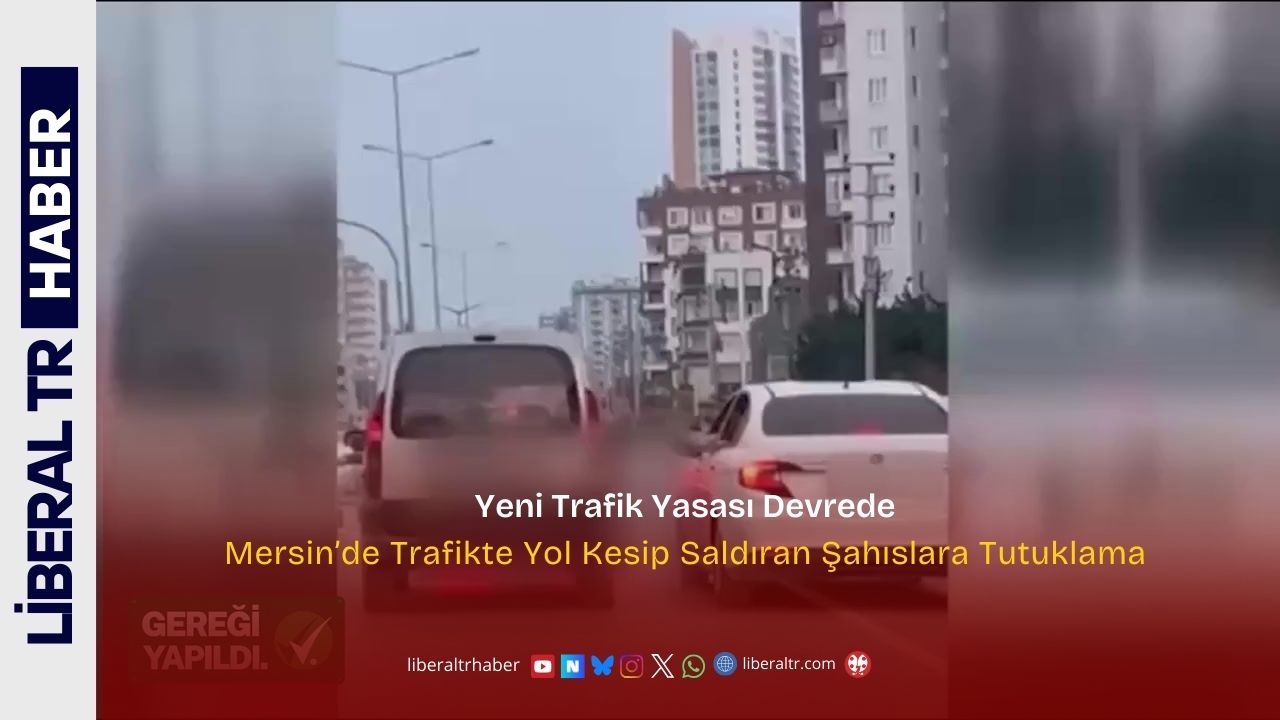 Yeni Trafik Yasası Devrede: Mersin’de Trafikte Yol Kesip Saldıran Şahıslara Tutuklama