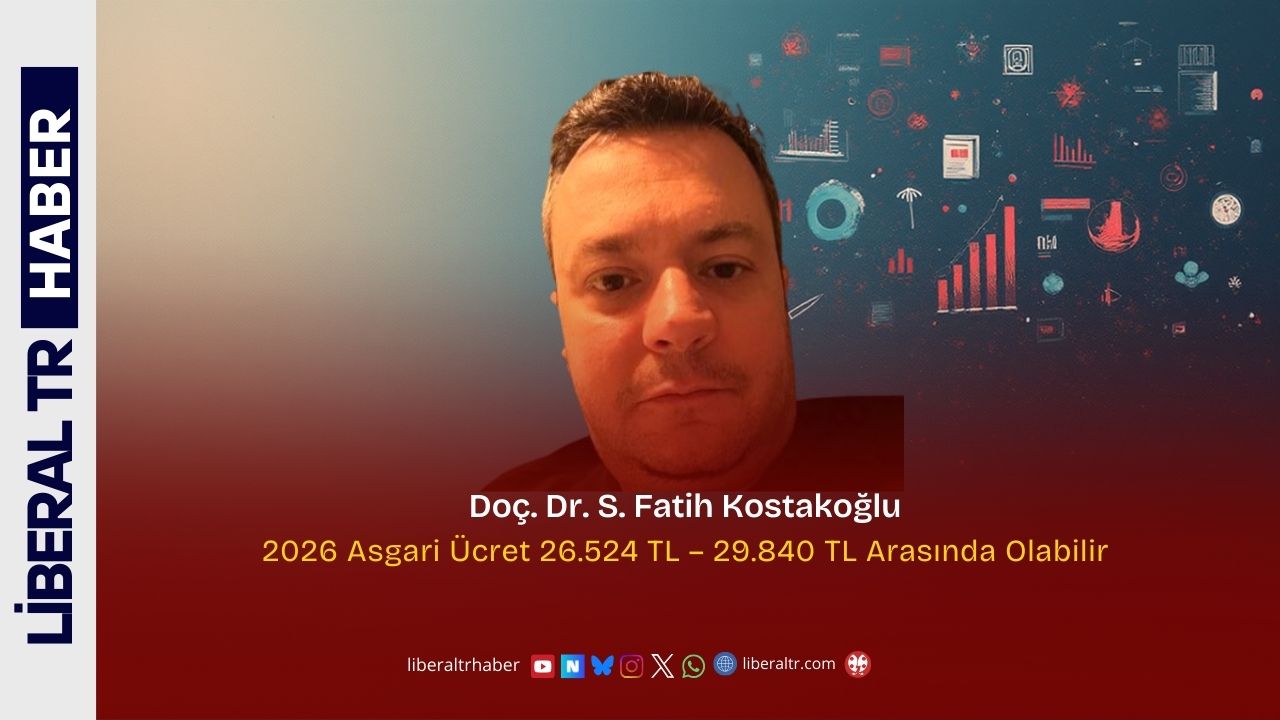 Doç. Dr. S. Fatih Kostakoğlu: 2026 Asgari Ücret 26.524 TL – 29.840 TL Arasında Olabilir