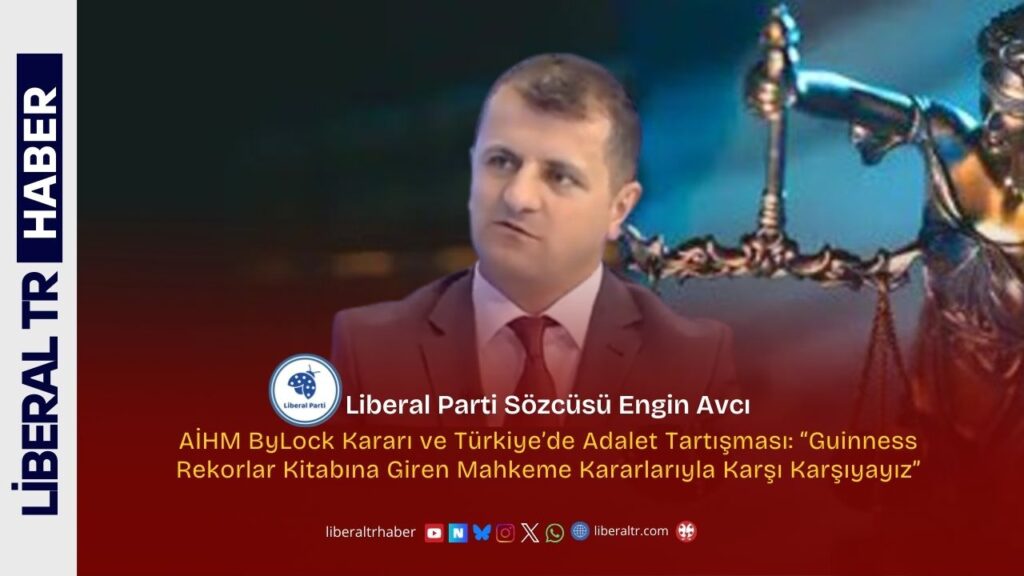 Liberal Parti Sözcüsü Engin Avcı’dan AİHM ByLock Kararı Açıklaması: “Guinness Rekorlar Kitabına Giren Mahkeme Kararlarıyla Karşı Karşıyayız”