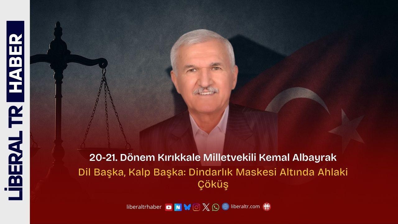 20–21. Dönem Kırıkkale Milletvekili Kemal Albayrak: Dil Başka, Kalp Başka – Dindarlık Maskesi Altında Ahlaki Çöküş