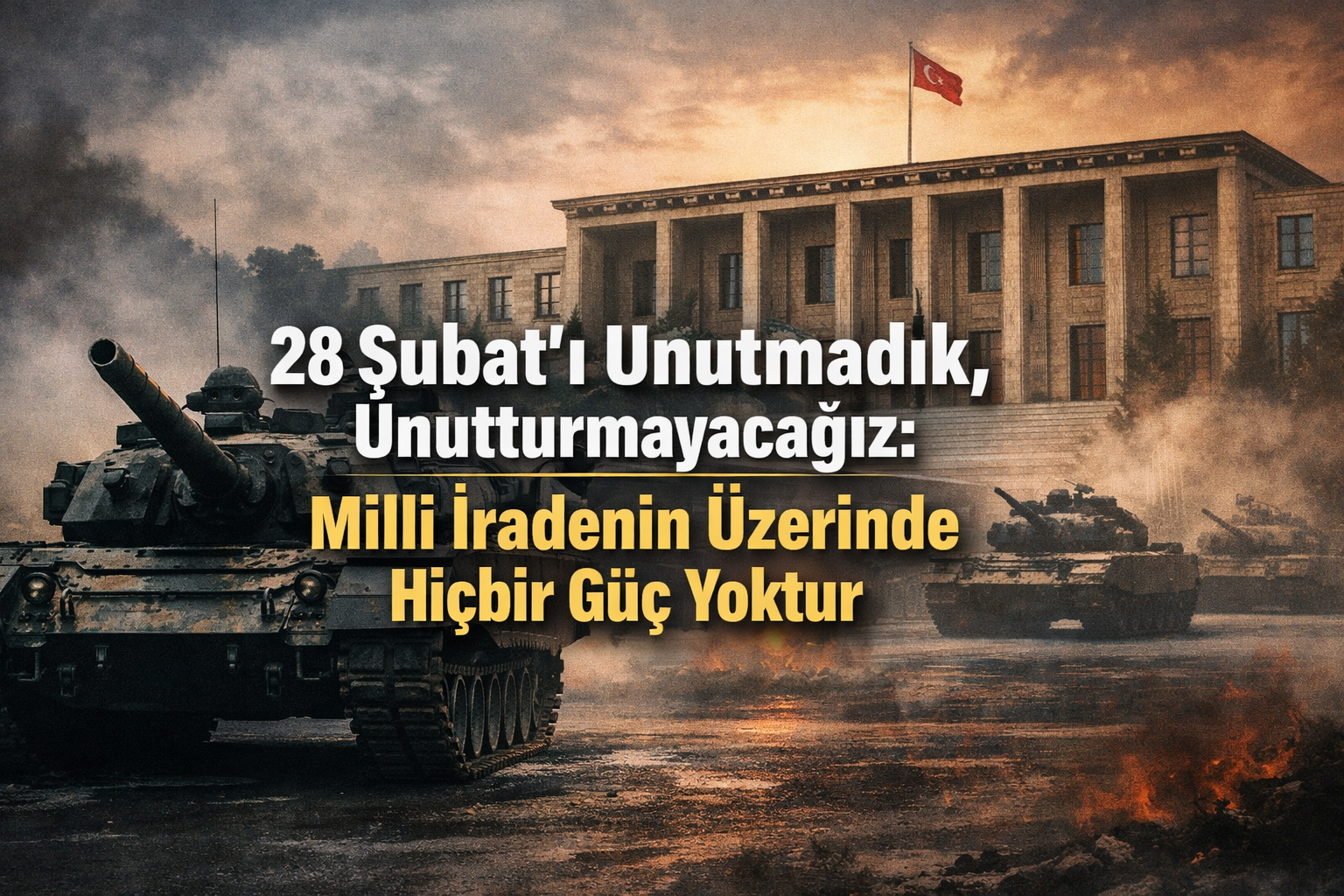 28 Şubat’ı Unutmadık, Unutturmayacağız: Milli İradenin Üzerinde Hiçbir Güç Yoktur