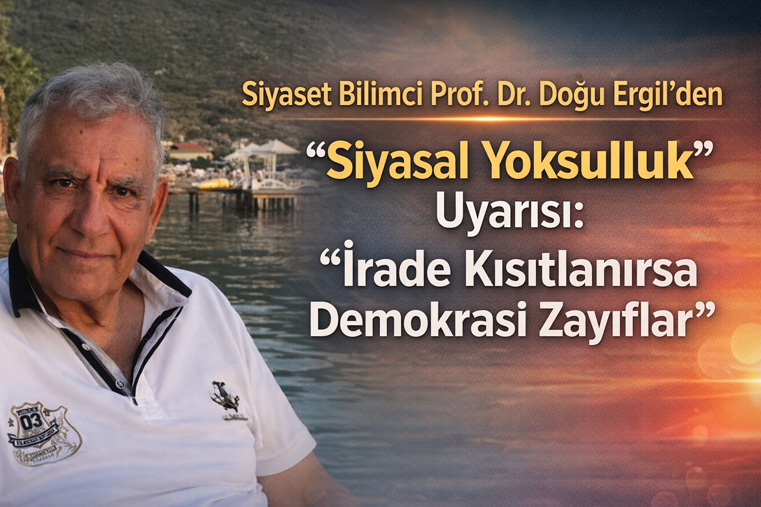 Prof. Dr. Doğu Ergil’den “Siyasal Yoksulluk” Uyarısı: “İrade Kısıtlanırsa Demokrasi Zayıflar”