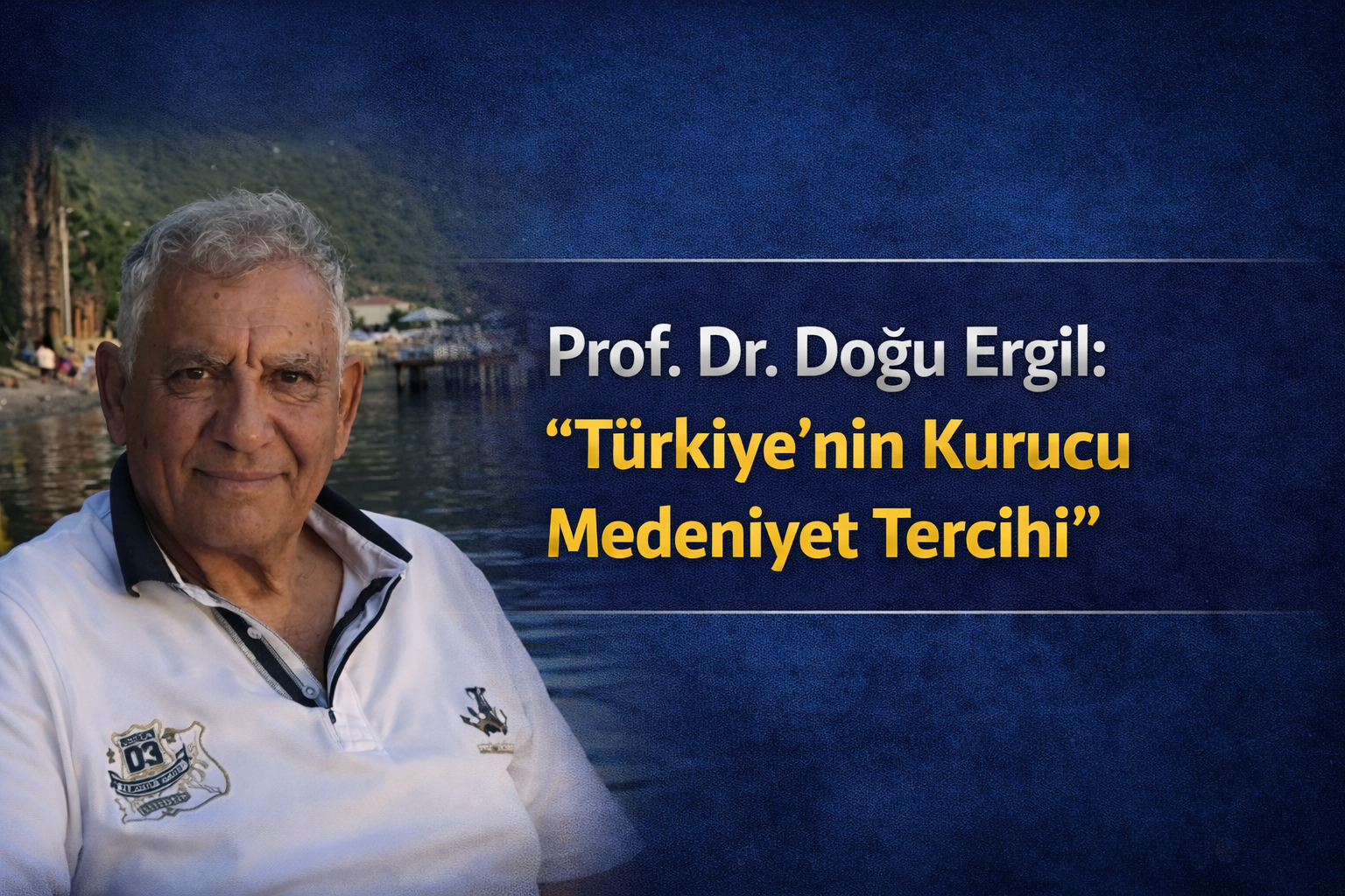 Prof. Dr. Doğu Ergil: “Türkiye’nin Kurucu Medeniyet Tercihi”