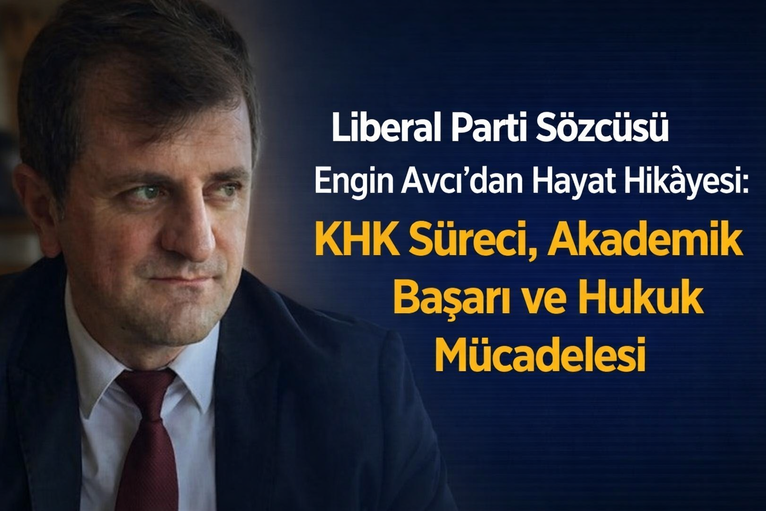 Liberal Parti Sözcüsü Engin Avcı’dan Hayat Hikâyesi: KHK Süreci, Akademik Başarı ve Hukuk Mücadelesi