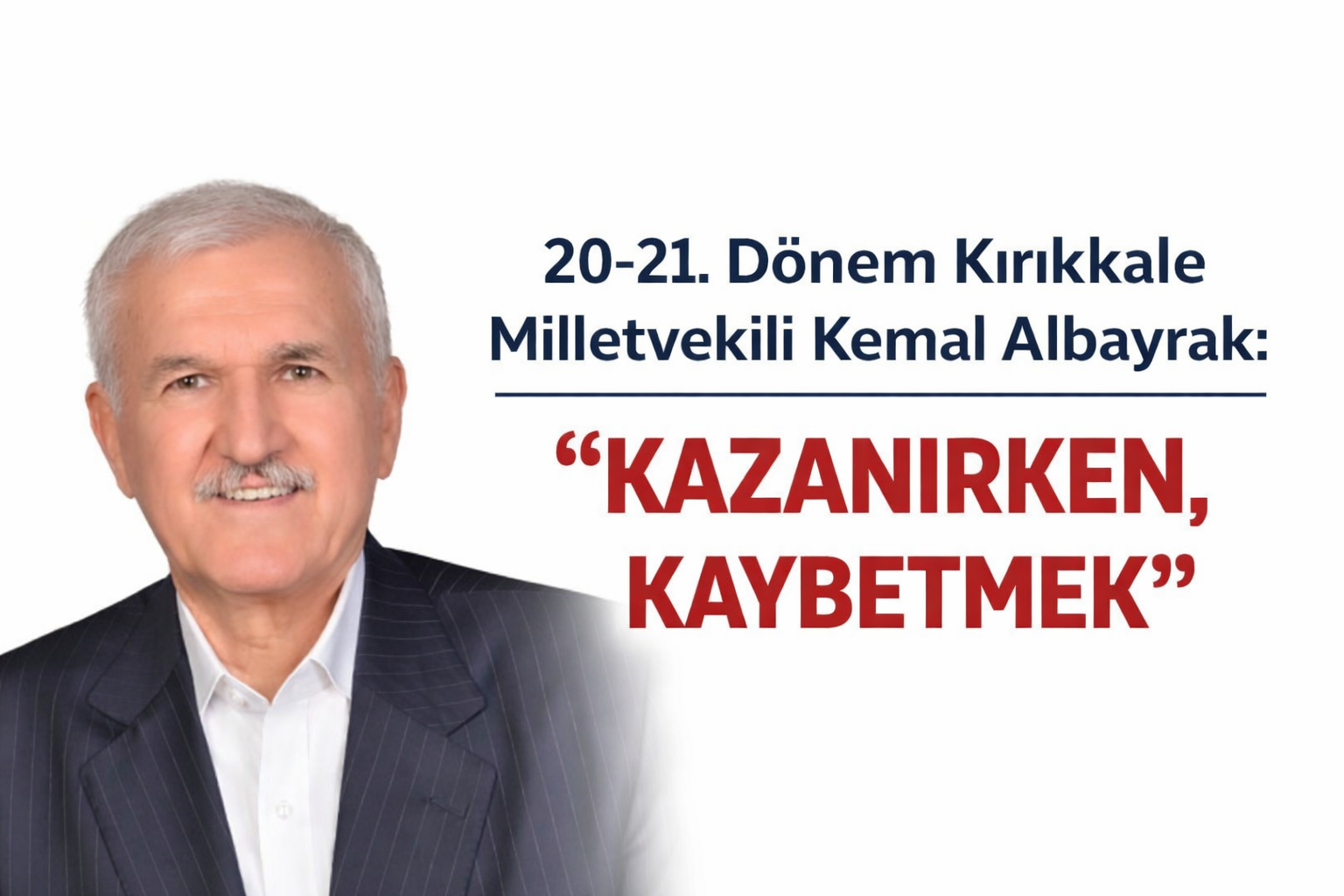 20-21. Dönem Kırıkkale Milletvekili Kemal Albayrak: “KAZANIRKEN, KAYBETMEK”