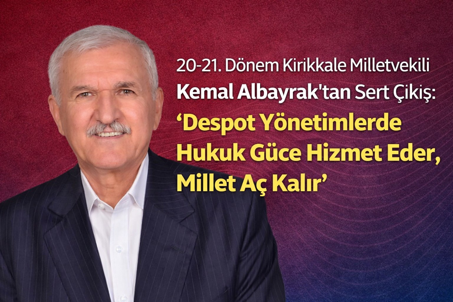 20-21. Dönem Kırıkkale Milletvekili Kemal Albayrak’tan Sert Çıkış: “Despot Yönetimlerde Hukuk Güce Hizmet Eder, Millet Aç Kalır”