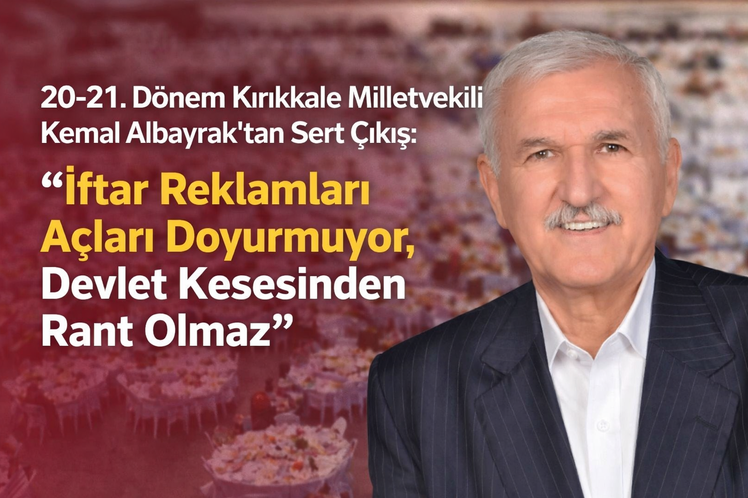 20-21. Dönem Kırıkkale Milletvekili Kemal Albayrak’tan Sert Çıkış: “İftar Reklamları Açları Doyurmuyor, Devlet Kesesinden Rant Olmaz”