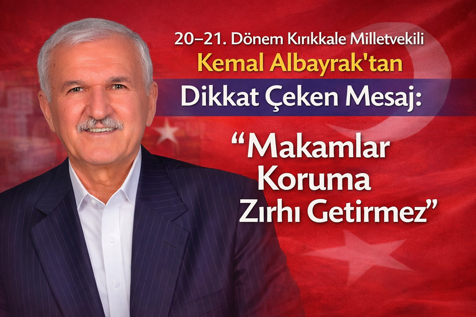 20–21. Dönem Kırıkkale Milletvekili Kemal Albayrak’tan Dikkat Çeken Mesaj: “Makamlar Koruma Zırhı Getirmez”