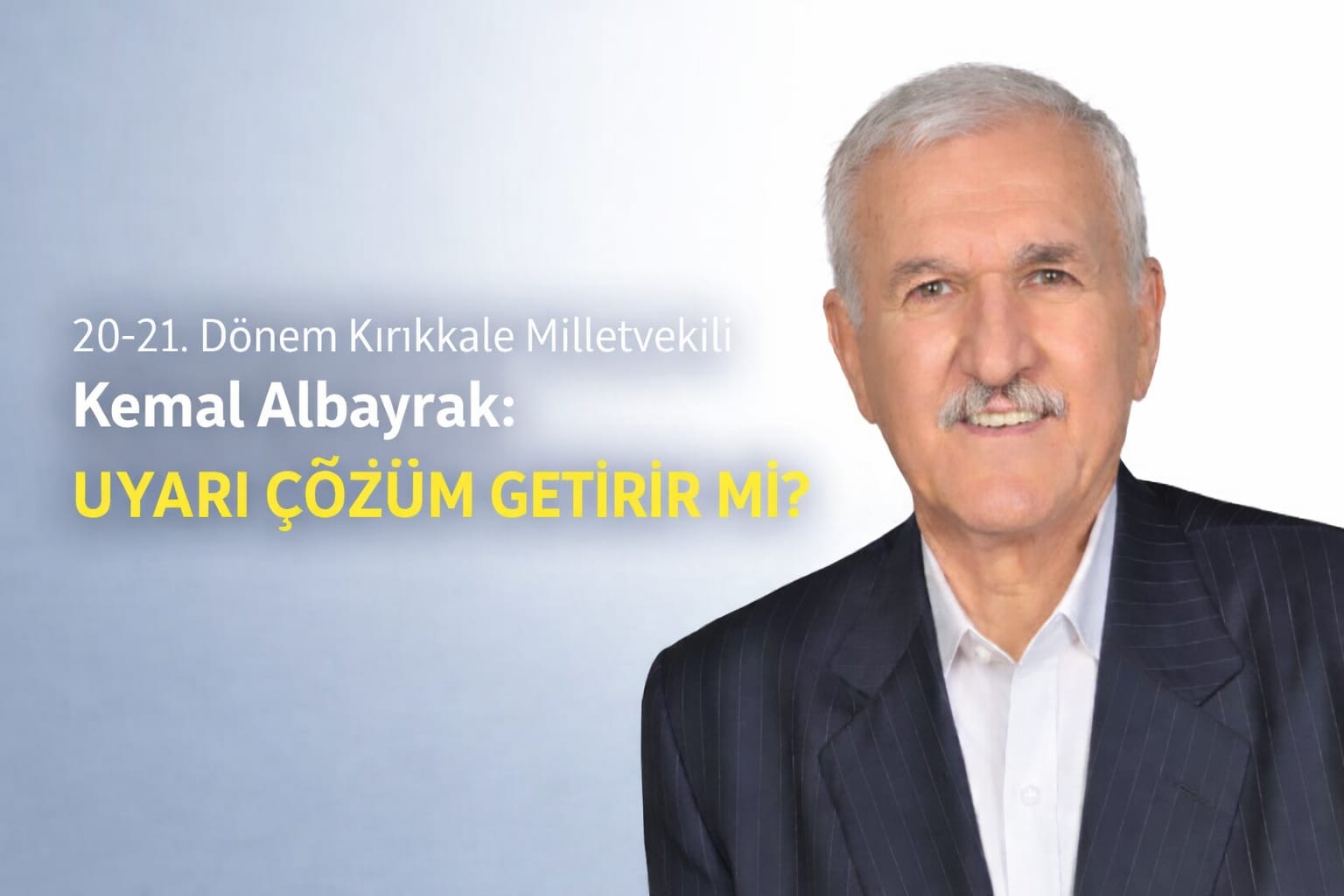 20-21. Dönem Kırıkkale Milletvekili Kemal Albayrak: “Uyarı Çözüm Getirir Mi?”