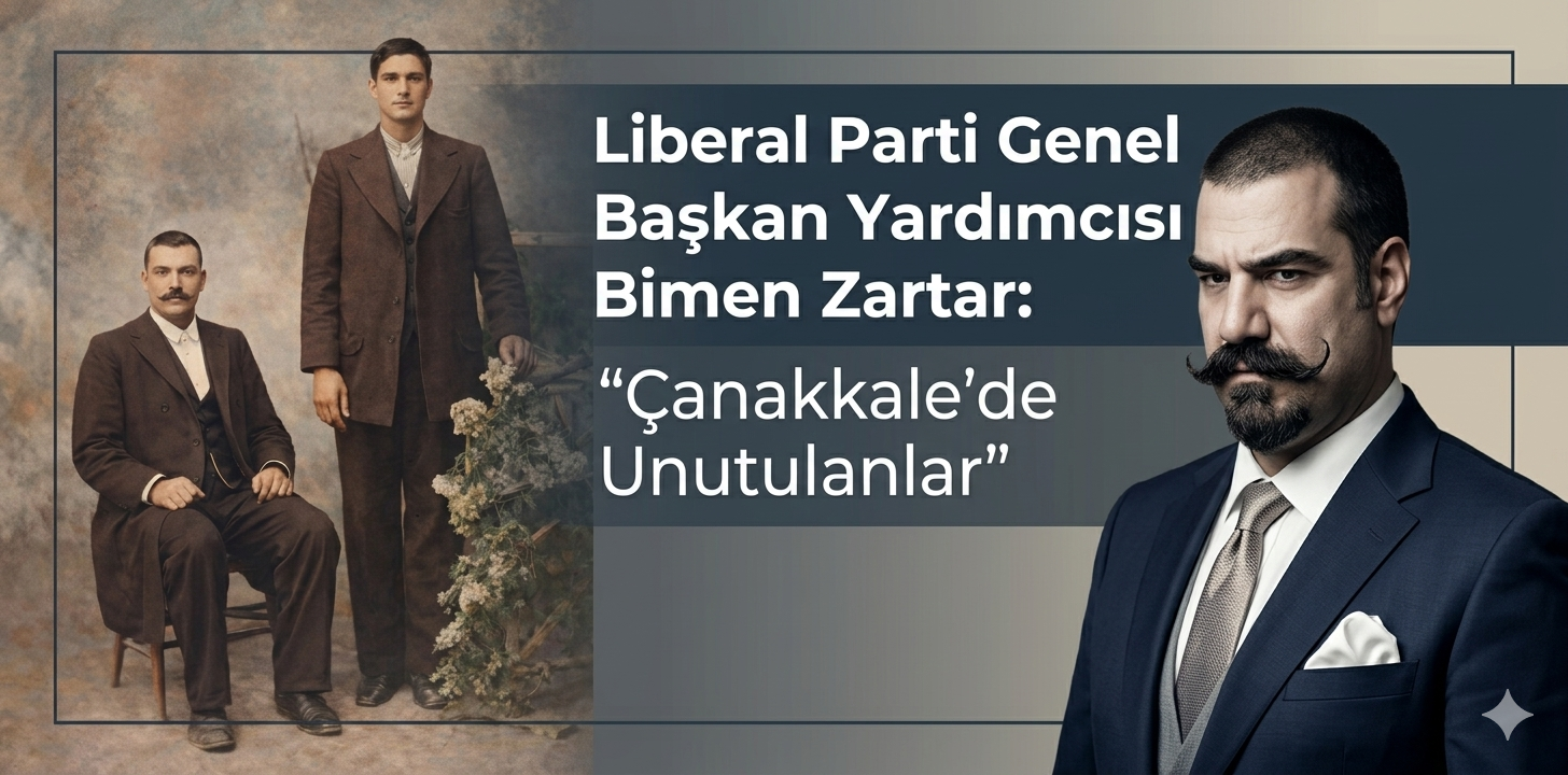 Liberal Parti Genel Başkan Yardımcısı Bimen Zartar: “Çanakkale’de Unutulanlar”
