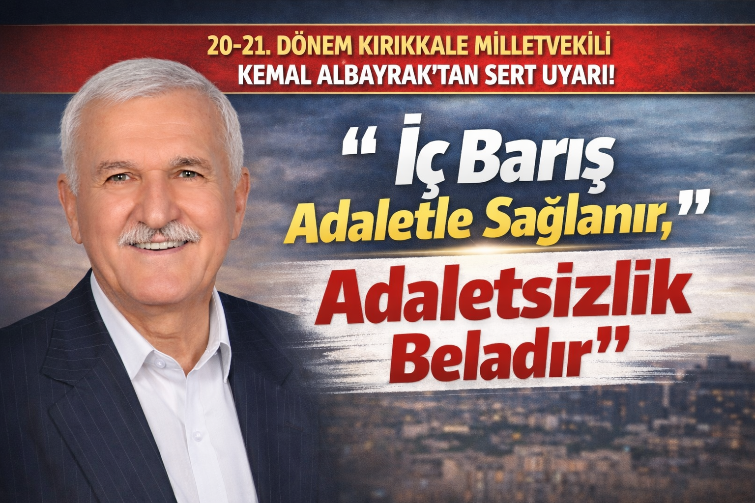 20-21. Dönem Kırıkkale Milletvekili Kemal Albayrak’tan Sert Uyarı: “İç Barış Adaletle Sağlanır, Adaletsizlik Beladır”