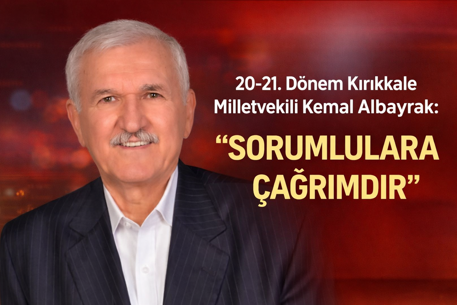 20-21. Dönem Kırıkkale Milletvekili Kemal Albayrak: “Sorumlulara Çağrımdır”