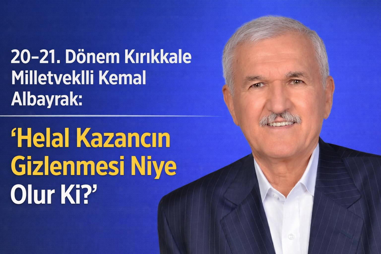 20-21. Dönem Kırıkkale Milletvekili Kemal Albayrak: “Helal Kazancın Gizlenmesi Niye Olur ki?”