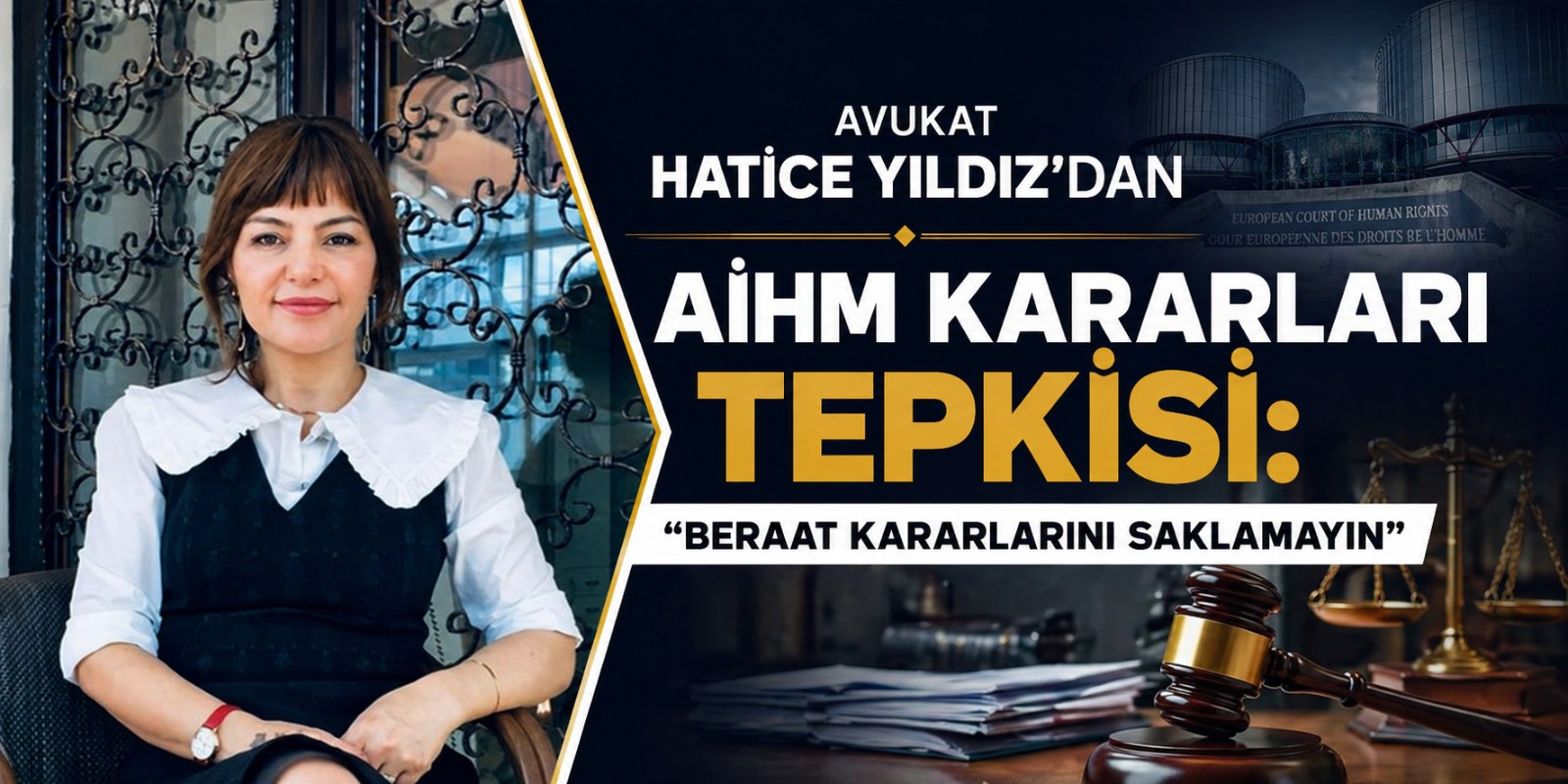 Avukat Hatice Yıldız’dan AİHM Kararları Tepkisi: “Beraat Kararlarını Saklamayın”