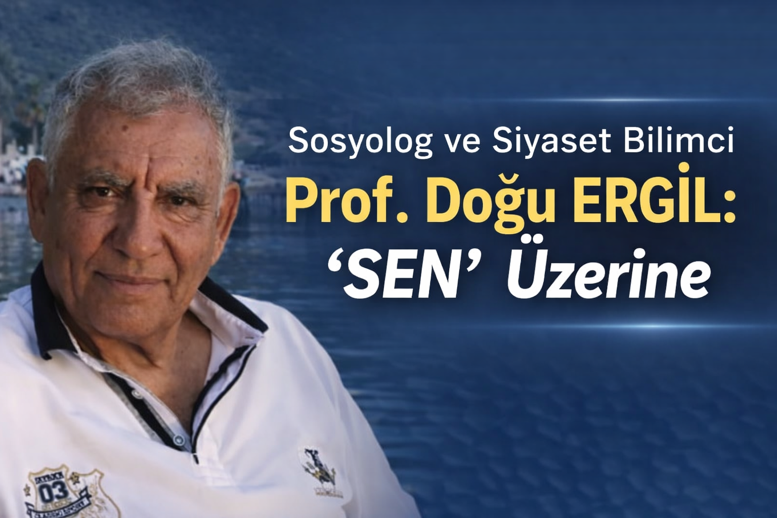 Sosyolog ve Siyaset Bilimci Prof. Doğu ERGİL: “SEN” Üzerine