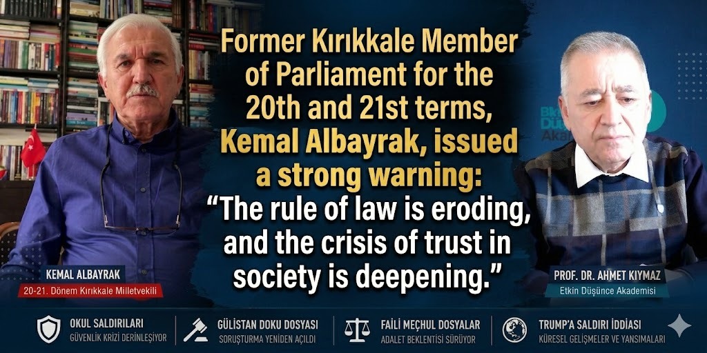 Former Kırıkkale Member of Parliament for the 20th and 21st terms, Kemal Albayrak, issued a strong warning: “The rule of law is eroding, and the crisis of trust in society is deepening.”