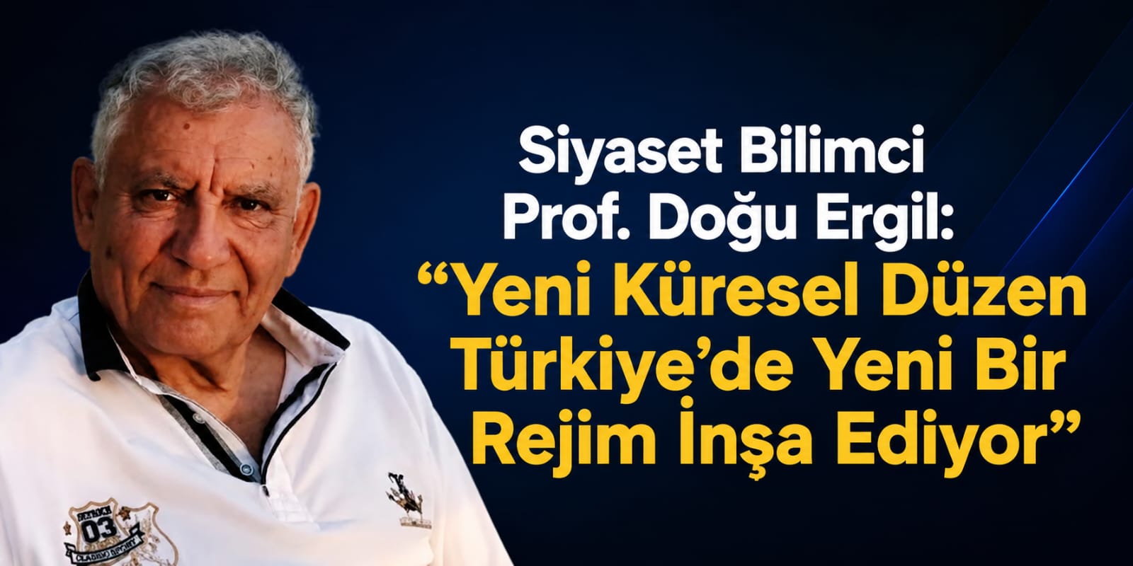 Siyaset Bilimci Prof. Doğu Ergil: “Yeni Küresel Düzen Türkiye’de Yeni Bir Rejim İnşa Ediyor”
