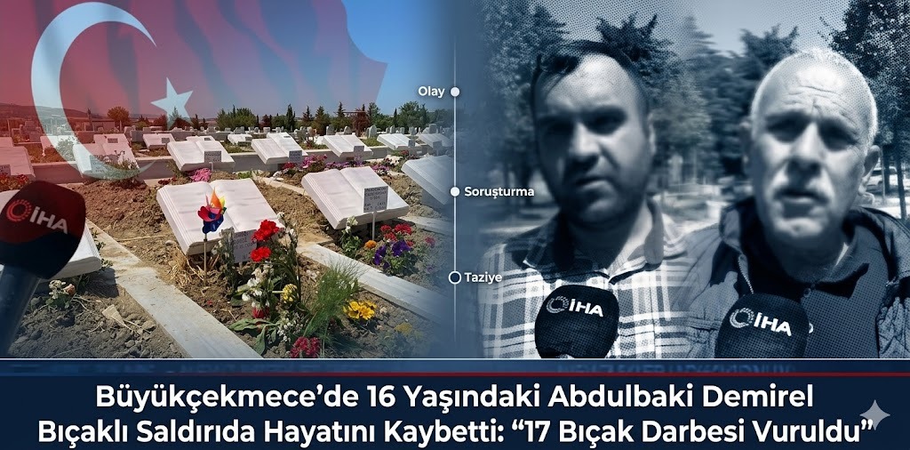 Büyükçekmece’de 16 Yaşındaki Abdulbaki Demirel Bıçaklı Saldırıda Hayatını Kaybetti: “17 Bıçak Darbesi Vuruldu”