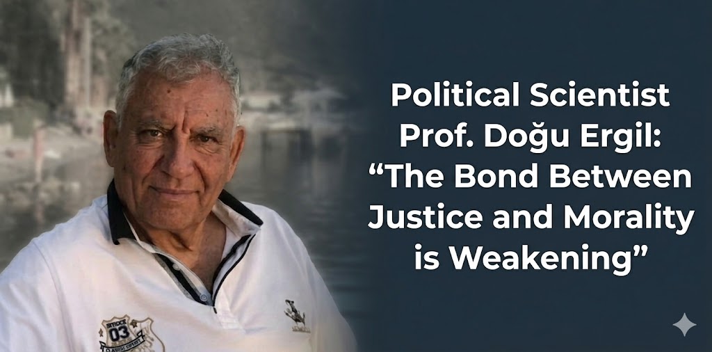Political Scientist Prof. Doğu Ergil: “The Link Between Justice and Morality Is Weakening”