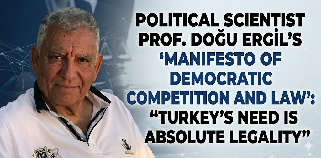 Political Scientist Prof. Doğu Ergil’s “Manifesto for Democratic Competition and the Rule of Law”: “Türkiye Needs Absolute Rule of Law”