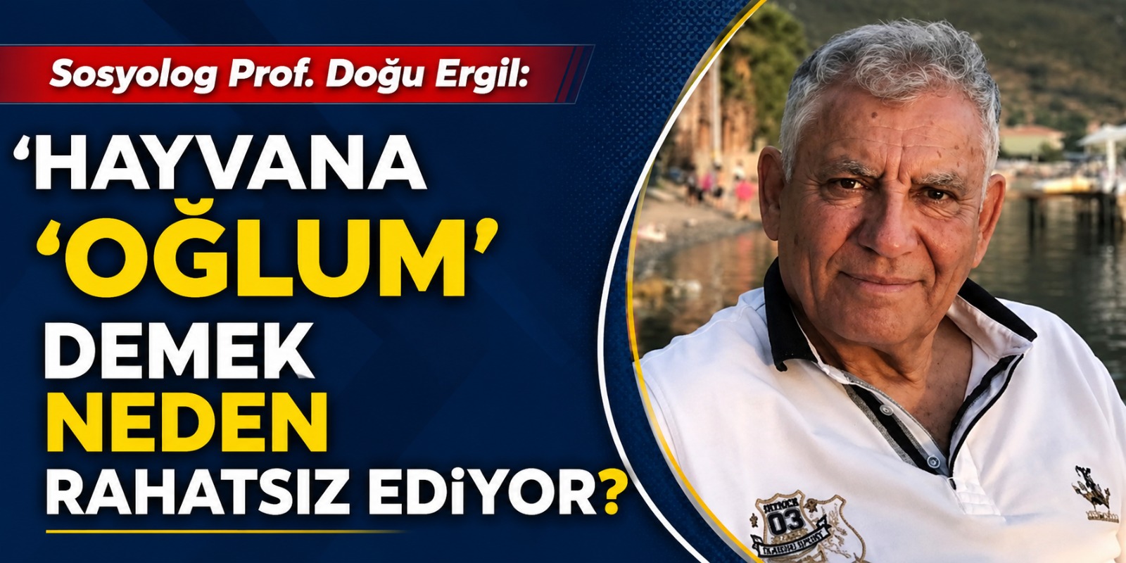 Prof. Doğu Ergil: “Hayvana ‘Oğlum’ Demek Neden Rahatsız Ediyor?”