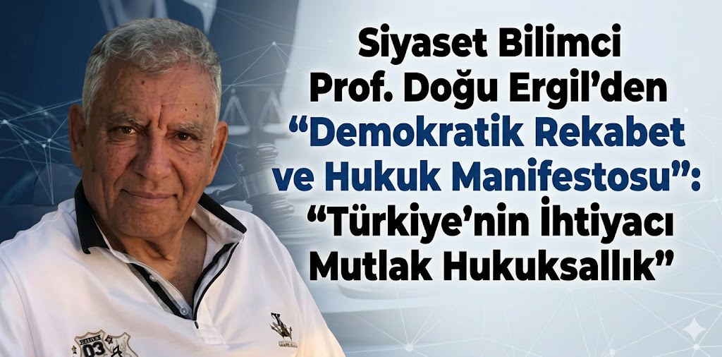 Siyaset Bilimci Prof. Doğu Ergil’den “Demokratik Rekabet ve Hukuk Manifestosu”: “Türkiye’nin İhtiyacı Mutlak Hukuksallık”