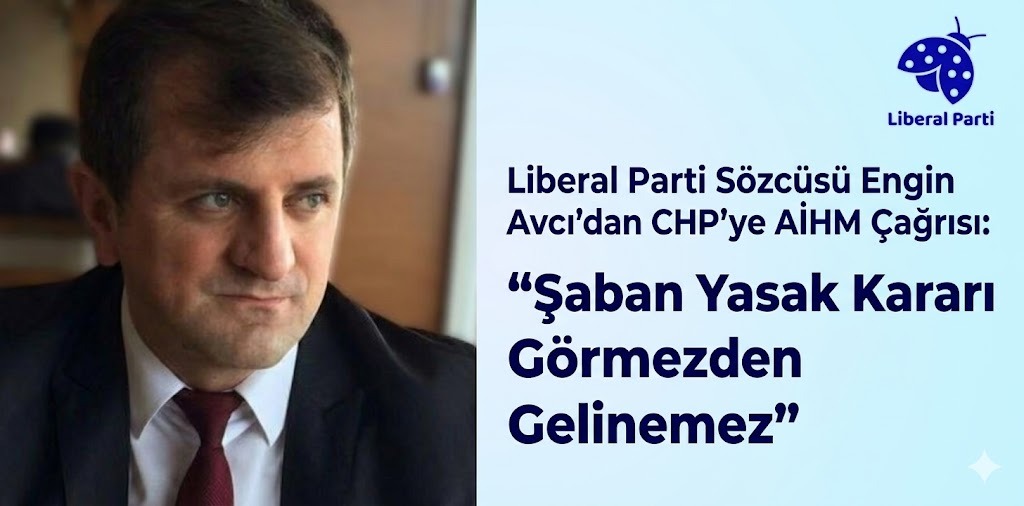 Liberal Parti Sözcüsü Engin Avcı’dan CHP’ye AİHM Çağrısı: “Şaban Yasak Kararı Görmezden Gelinemez”