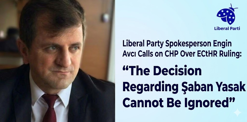 Liberal Party Spokesperson Engin Avcı Calls on CHP Over ECtHR Ruling: “The Decision Regarding Şaban Yasak Cannot Be Ignored”