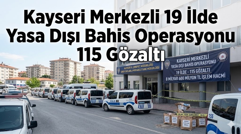 Kayseri Merkezli 19 İlde Yasa Dışı Bahis Operasyonu: 115 Gözaltı