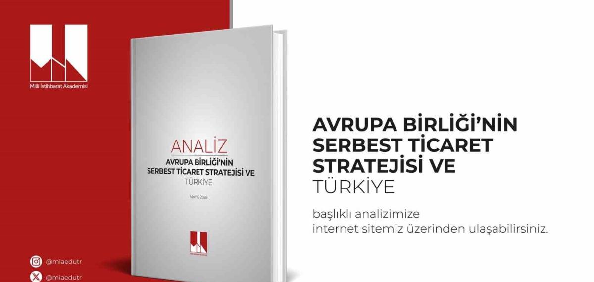 Milli İstihbarat Akademisi “Avrupa Birliği’nin Serbest Ticaret Stratejisi ve Türkiye” Başlıklı Analizini Yayımladı