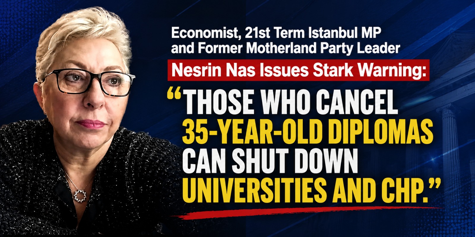 Economist, 21st Term Istanbul MP and Former Motherland Party Leader Nesrin Nas Issues Stark Warning: “Those Who Cancel 35-Year-Old Diplomas Can Shut Down Universities and CHP.”