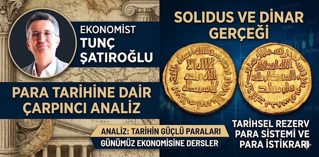 Ekonomist Tunç Şatıroğlu’ndan Para Tarihine Dair Çarpıcı Analiz: Solidus ve Dinar Gerçeği