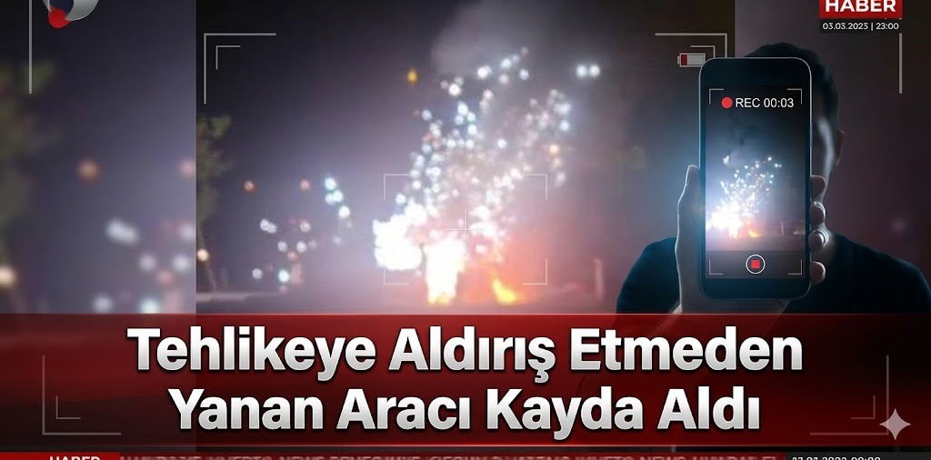 Tehlikeye Aldırış Etmeden Yanan Aracı Kayda Aldı