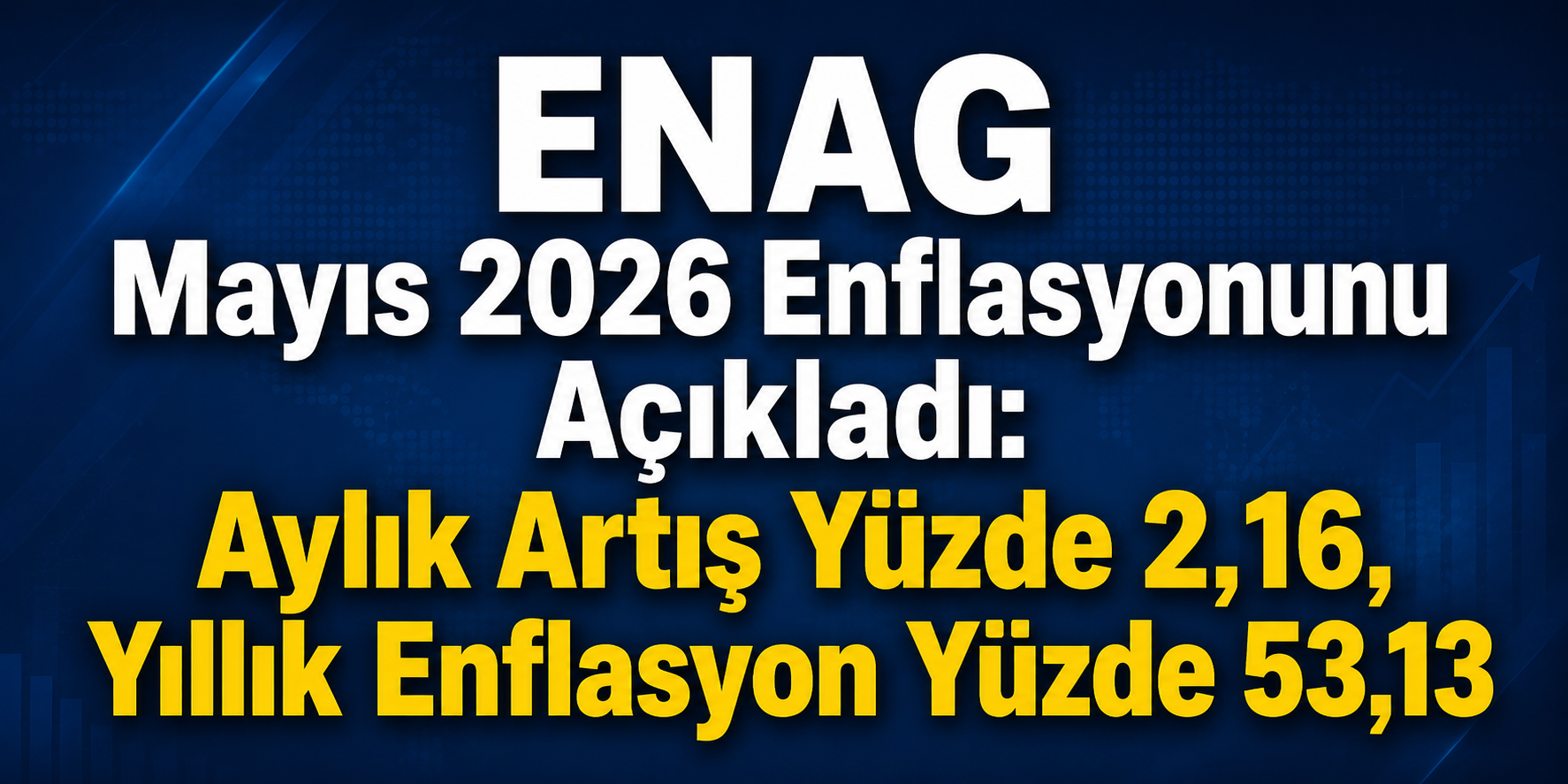ENAG Mayıs 2026 Enflasyonunu Açıkladı: Aylık Artış Yüzde 2,16, Yıllık Enflasyon Yüzde 53,13